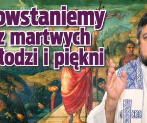 Powstaniemy z martwych młodzi i piękni
