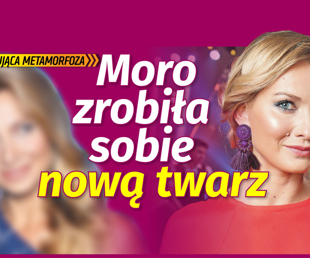 Moro zrobiła sobie nową twarz