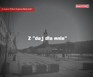 Z czym w Polsce kojarzą Białystok?