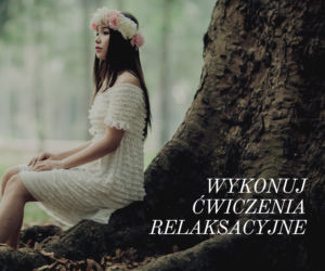 Wykonuj ćwiczenia relaksacyjne