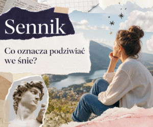 Podziwiać we śnie – co oznacza taki sen?