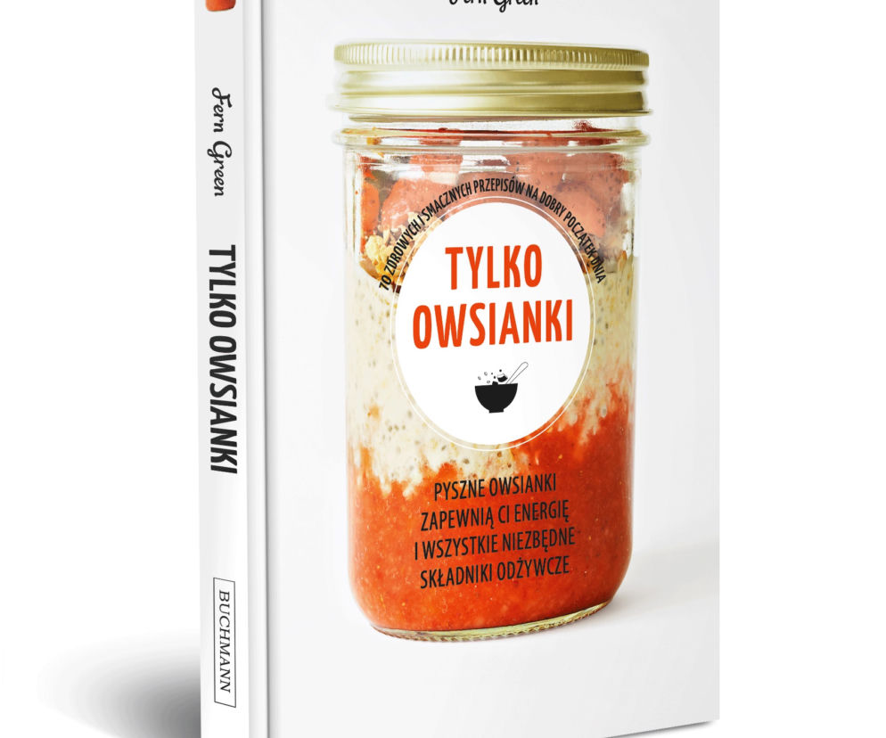 TYLKO OWSIANKI: książka o smacznych sposobach na owsiankę