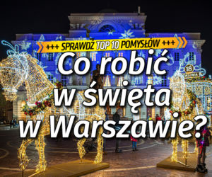 Co robić w Boże Narodzenie 2021 w Warszawie? Sprawdź TOP 10 pomysłów