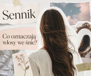 Włosy we śnie: znaczenie snu i najczęstsze interpretacje