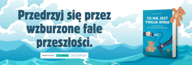 Czy wciąż dźwigasz ciężar dzieciństwa, choć od dawna jesteś dorosłą osobą?