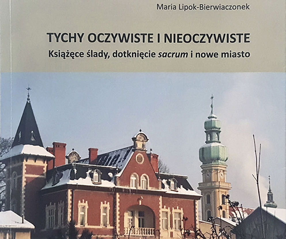 Tychy oczywiste i nieoczywiste. Książęce ślady, dotknięcie sacrum i nowe miasto
