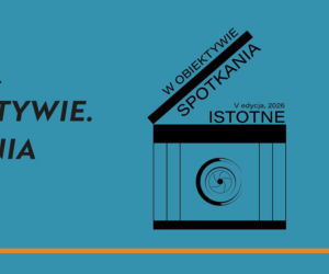 Kalisz. Przed nami kolejna odsłona festiwalu „W obiektywie. Spotkania istotne”