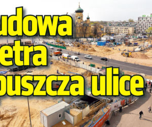 Budowa metra  opuszcza ulice