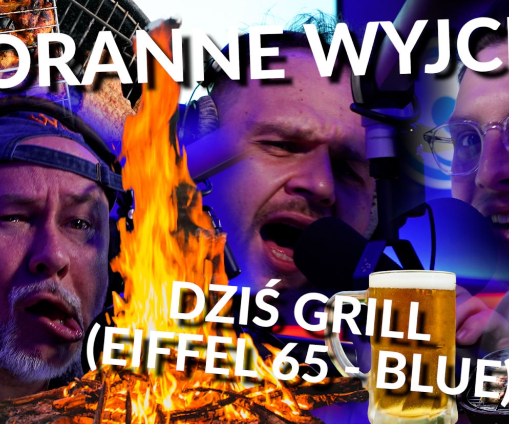 To najlepszy hit na majówkę! Poranne Wyjce VOX FM  - „Dziś grill (Eiffel 65 – „Blue”) 