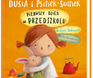  Pierwszy dzień w przedszkolu. Dusia i psinek świnek Marta Kurczewska Justyna Bednarek  
