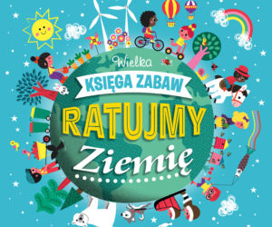 Ratujmy Ziemię. Wielka księga zabaw, wydawnictwo Egmont