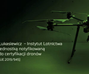 Łukasiewicz – Instytut Lotnictwa zyskał unikalne uprawnienia do certyfikacji dronów w UE
