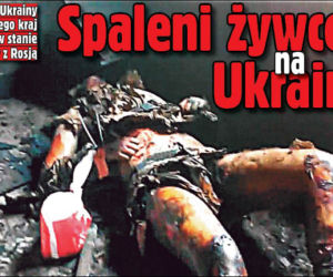 Spaleni żywcem na Ukrainie