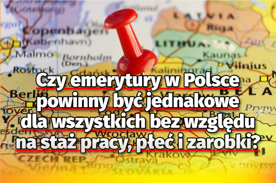 Czy emerytury w Polsce powinny być jednakowe dla wszystkich bez względu na staż pracy, płeć i zarobki?