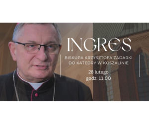 Ingres bp. Krzysztofa Zadarki do koszalińskiej katedry 28 lutego. Zaproszeni są wszyscy diecezjanie 