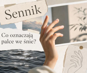 Palce we śnie: znaczenie snu i najczęstsze interpretacje