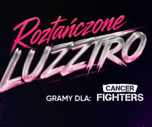 Roztańczone Luzztro dla CANCER FIGHTERS. Wielka impreza, na której nie może cię zabraknąć! 