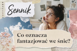 Fantazjowanie we śnie - znaczenie snu i najczęstsze interpretacje