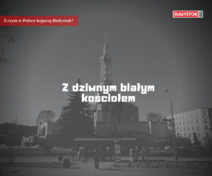 Z czym w Polsce kojarzą Białystok?
