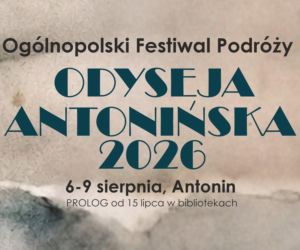 Odyseja Antonińska 2026. Cztery dni spotkań, wypraw i opowieści. Jest już pełny program festiwalu