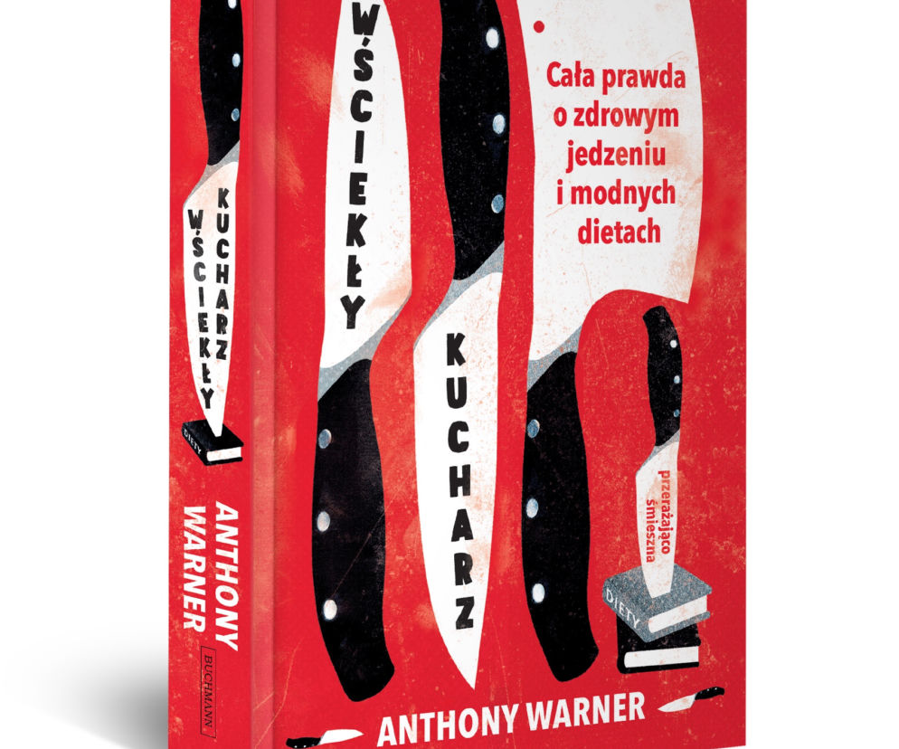 Anthony Warner WŚCIEKŁY KUCHARZ: Cała prawda o zdrowym jedzeniu i modnych dietach
