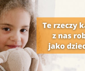 Te rzeczy każdy z nas robił jako dziecko