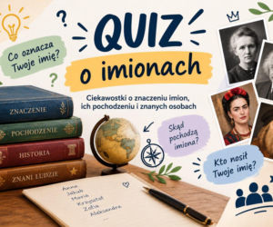 Quiz o imionach. Ciekawostki o znaczeniu imion, ich pochodzeniu i znanych osobach