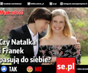M jak miłość. Czy Natalka i Franek pasują do siebie?