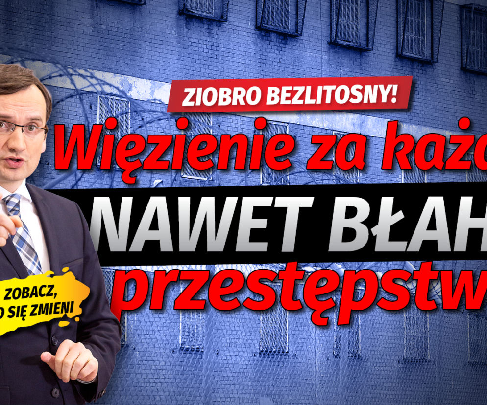 Ziobro bezlitosny! Więzienie za każde, NAWET BŁAHE, przestępstwo