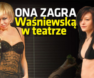 Ona zagra Waśniewską w teatrze