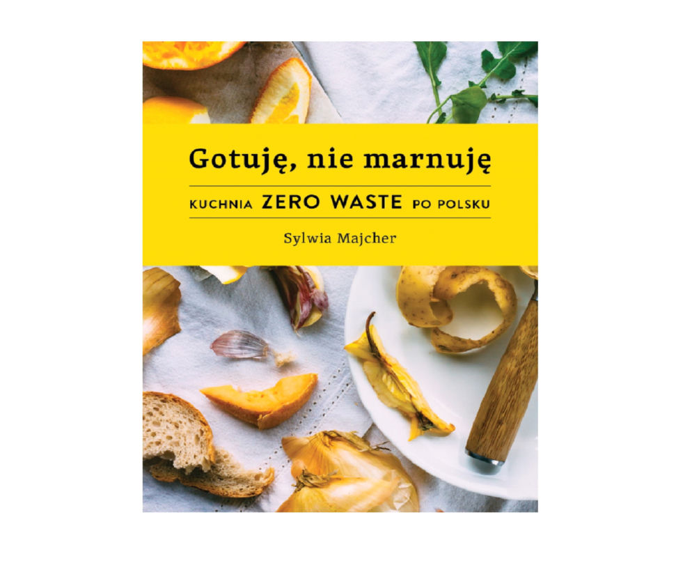 Gotuję, nie marnuję: kuchnia Zero Waste po polsku