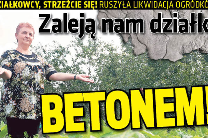 Zaleją nam działki BETONEM!