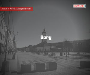 Z czym w Polsce kojarzą Białystok?