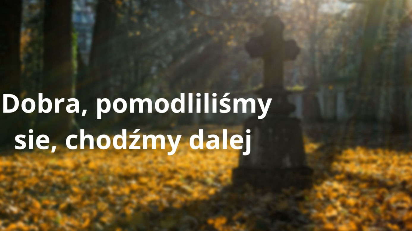 Te teksty słyszy każdy z nas 1 listopada na cmentarzu. "O, ktoś już był, bo znicz zapalony" 