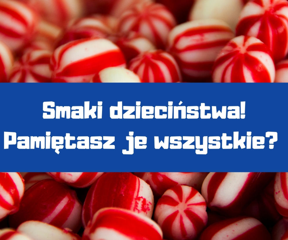Czy pamiętasz jeszcze te smaki z dzieciństwa? 