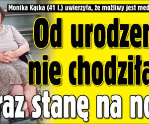 Od urodzenia nie chodziłam teraz stanę na nogi