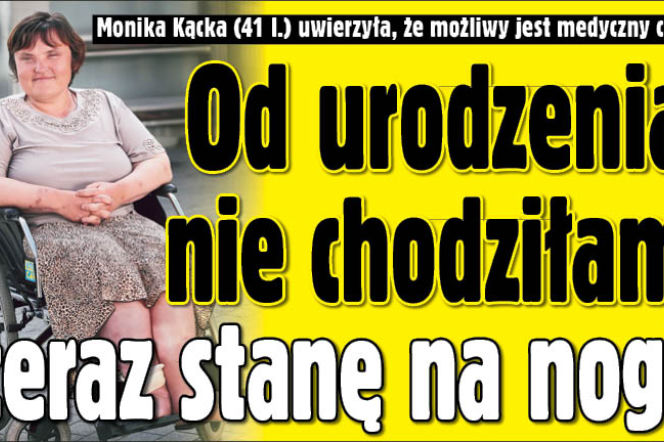 Od urodzenia nie chodziłam teraz stanę na nogi
