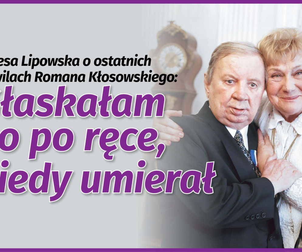 Teresa Lipowska o ostatnich chwilach Romana Kłosowskiego
