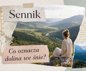 Dolina we śnie: znaczenie snu. Jak ją interpretować?