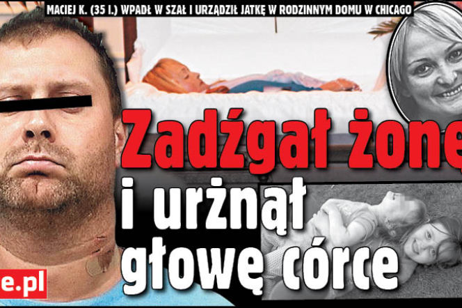 Zadźgał żonę i urżnął głowę córce