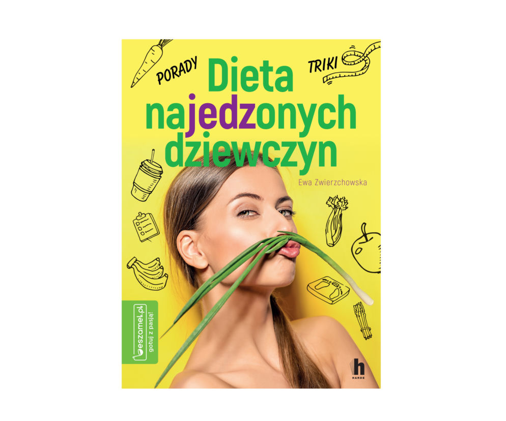 Dieta najedzonych dziewczyn: nowa książka o diecie bez głodzenia się, bez ograniczeń