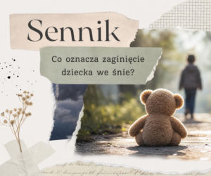 Zaginięcie dziecka we śnie - co oznacza? Najczęstsze interpretacje