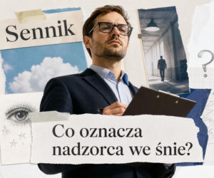 Nadzorca we śnie - co oznacza? Znaczenie i interpretacja snu