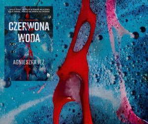 Śledztwo śladem krwawej legendy: „Czerwona woda” Agnieszki Jeż