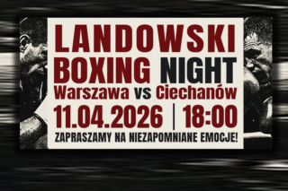 Landowski Boxing Night: Warszawa vs. Ciechanów. Legendy boksu zapraszają na to wyjątkowe starcie!