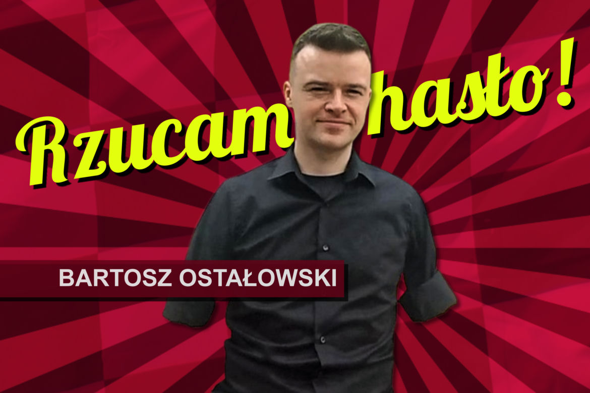 Rzucam hasło: Bartosz Ostałowski