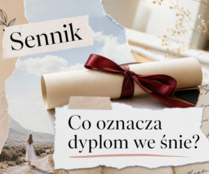 Dyplom we śnie - znaczenie snu. Kiedy to ostrzeżenie?