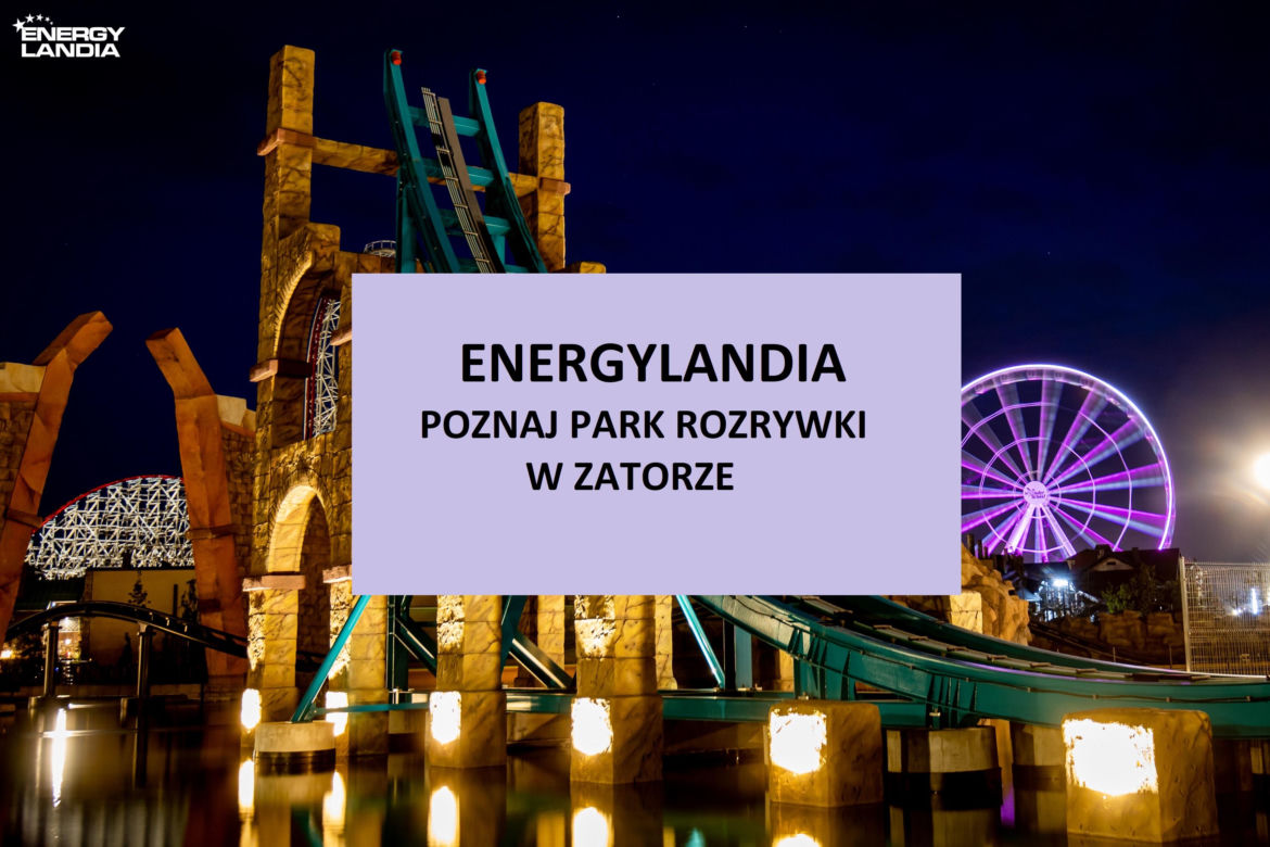ENERGYLANDIA Park Rozrywki w Zatorze
