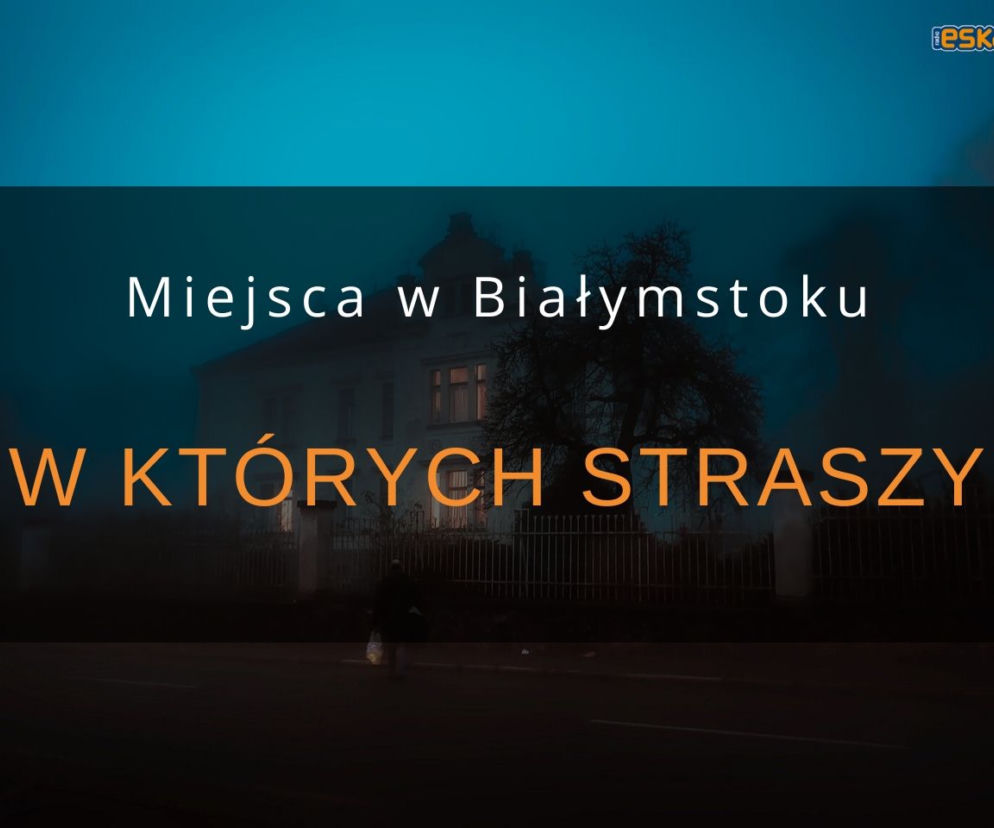 Miejsca w Białymstoku, w których straszy