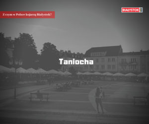 Z czym w Polsce kojarzą Białystok?